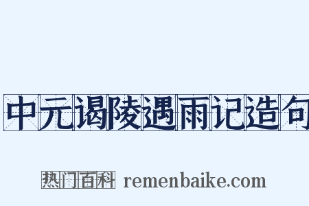 中元谒陵遇雨记造句是什么意思的图片